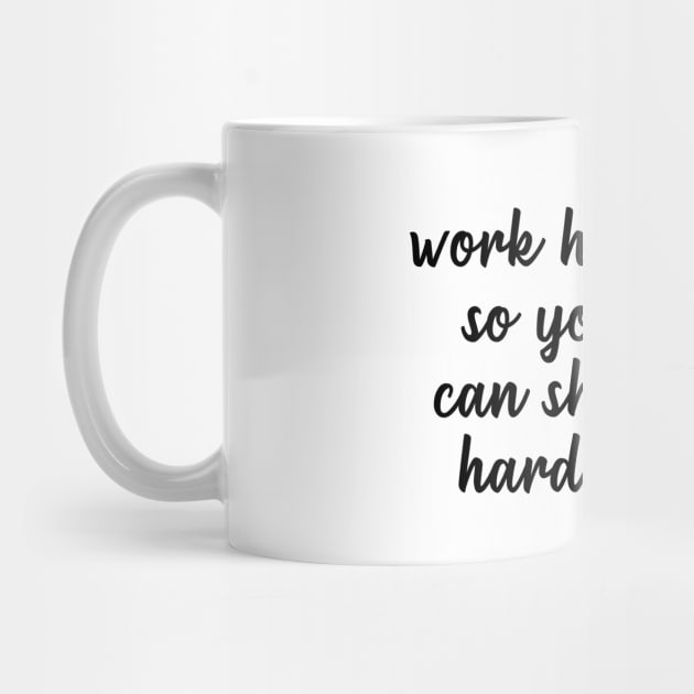 Work Hard So You Can Shop Harder by quoteee